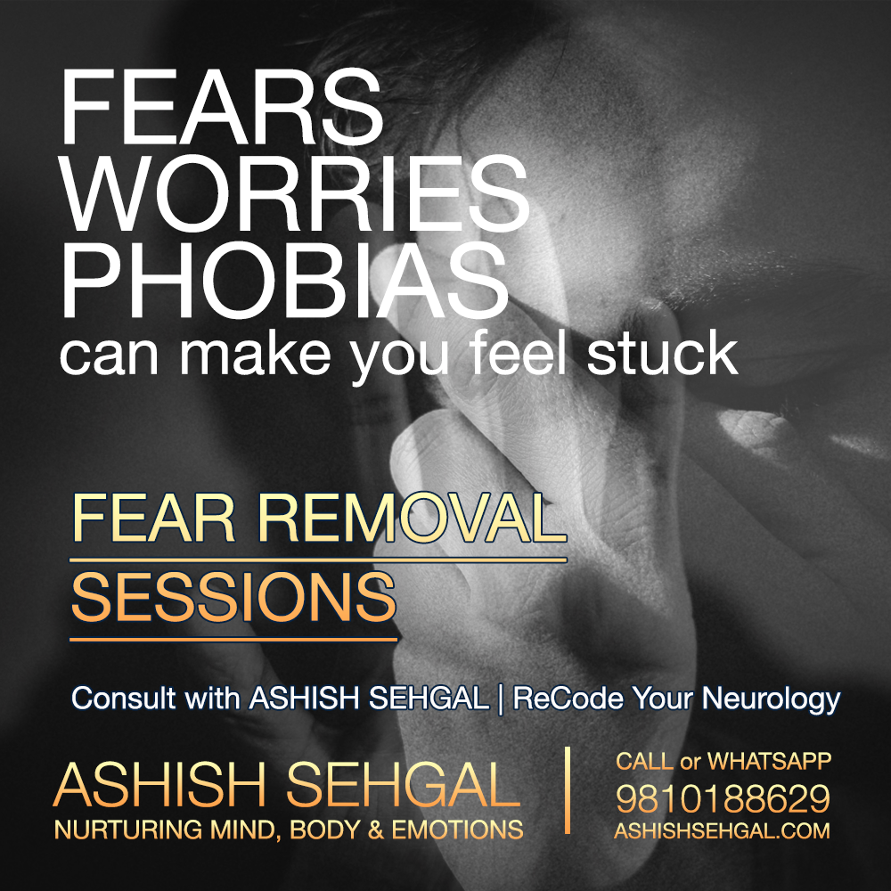 Fears , Worries, Phobias, - Get Rid of them with Ashish Sehgal